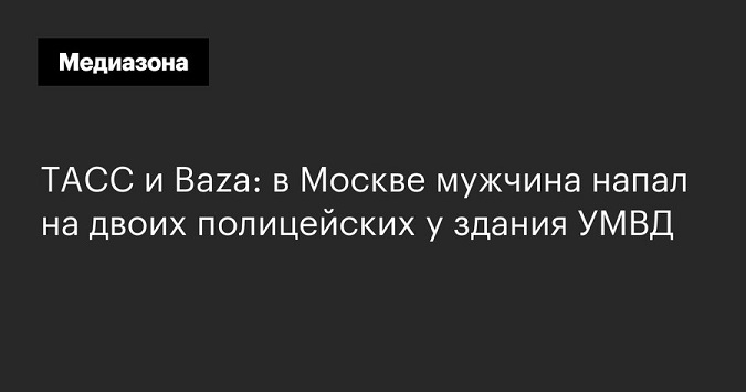 Россия 2020 - По информации Baza, безоружный уроженец Дагестана избил двоих полицейских у входа в столичное УМВД.jpg